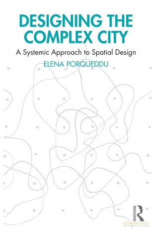 Designing the Complex City: A Systemic Approach to Spatial Design - Elena Porqueddu [KSIĄŻKA]