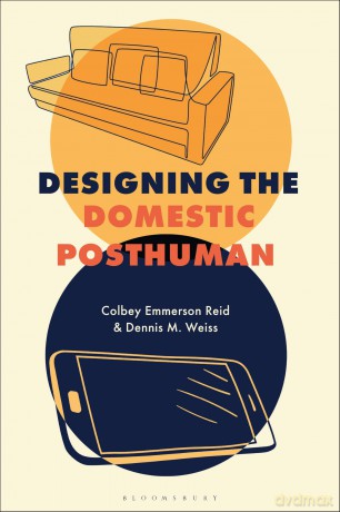 Designing the Domestic Posthuman - Dennis M. Weiss [KSIĄŻKA]