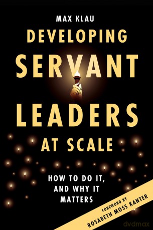 Developing Servant Leaders at Scale: How to Do It, and Why It Matters - Max Klau [KSIĄŻKA]