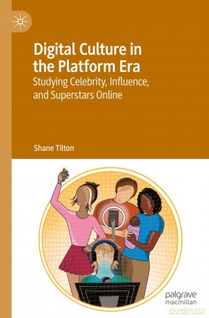 Digital Culture in the Platform Era: Studying Celebrity, Influence, and Superstars Online - Shane Tilton [KSIĄŻKA]