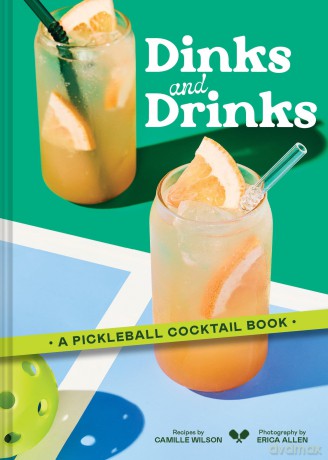 Dinks and Drinks: A Pickleball Cocktail Book - Camille Wilson [KSIĄŻKA]