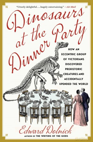 Dinosaurs at the Dinner Party: How an Eccentric Group of Victorians Discovered Prehistoric Creatures and Accidentally Upended the World - Edward Dolnick [KSIĄŻKA]