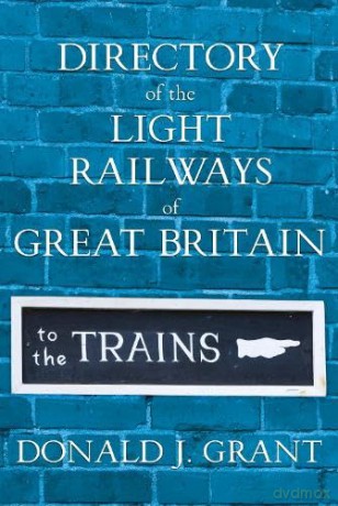 Directory of the Light Railways of Great Britain - Donald J. Grant [KSIĄŻKA]