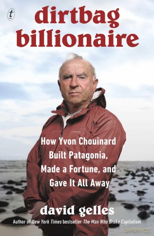 Dirtbag Billionaire How Yvon Chouinard Built Patagonia, Made a Fortune, and Gave It All Away - David Gelles [KSIĄŻKA]