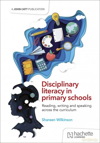 Disciplinary literacy in primary schools: Reading, writing and speaking across the curriculum - Shareen Wilkinson [KSIĄŻKA]