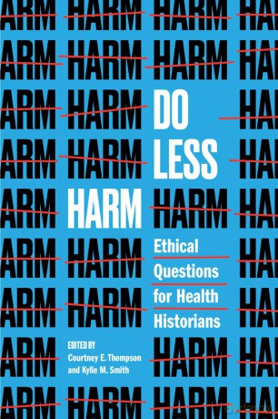 Do Less Harm: Ethical Questions for Health Historians - Courtney E. Thompson [KSIĄŻKA]