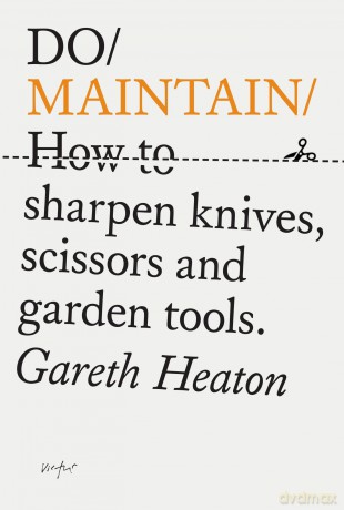 Do Maintain: How to sharpen knives, scissors and garden tools.: 44 - Gareth Heaton [KSIĄŻKA]