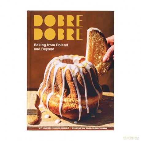 Dobre Dobre: Baking from Poland and Beyond - Laurel Kratochvila [KSIĄŻKA]