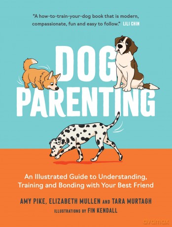 Dog Parenting: An Illustrated Guide to Understanding, Training and Bonding with Your Best Friend - Elizabeth Mullen [KSIĄŻKA]