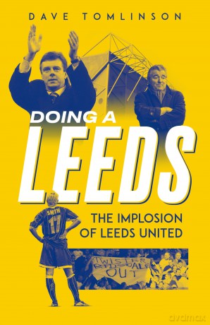 Doing a Leeds: The Implosion of Leeds United - Dave Tomlinson [KSIĄŻKA]