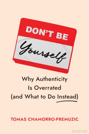 Don't Be Yourself: Why Authenticity Is Overrated - Tomas Chamorro-Premuzic [KSIĄŻKA]