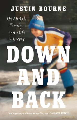 Down and Back: On Alcohol, Family, and a Life in Hockey - Justin Bourne [KSIĄŻKA]