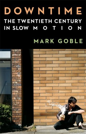 Downtime: The Twentieth Century in Slow Motion - Mark Goble [KSIĄŻKA]