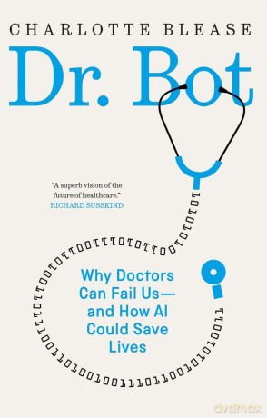Dr. Bot: Why Doctors Can Fail Us-and How AI Could Save Lives - Charlotte Blease [KSIĄŻKA]