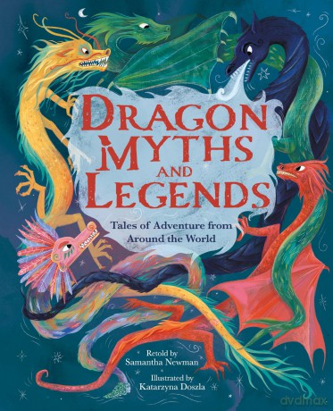 Dragon Myths and Legends: Tales of Adventure from Around the World - Samantha Newman [KSIĄŻKA]