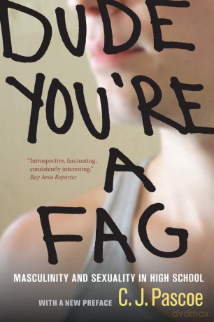 Dude, You're a Fag: Masculinity and Sexuality in High School - C. J. Pascoe [KSIĄŻKA]