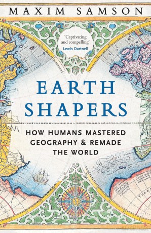 Earth Shapers: How Humans Mastered Geography and Remade the World - Maxim Samson [KSIĄŻKA]