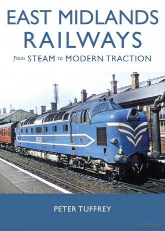 East Midlands Railways: From Steam to Modern Traction - Peter Tuffrey [KSIĄŻKA]