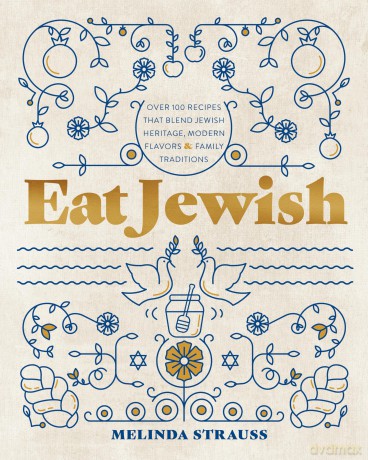 Eat Jewish: Over 100 Recipes That Blend Jewish Heritage, Modern Flavors, and Family Traditions - Melinda Strauss [KSIĄŻKA]