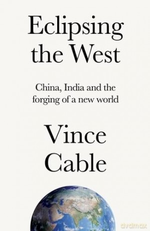Eclipsing the West: China, India and the Forging of a New World - Vince Cable [KSIĄŻKA]
