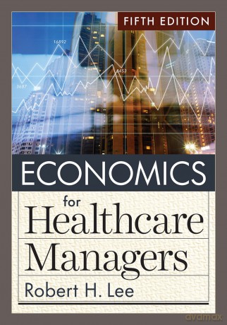 Economics for Healthcare Managers, Fifth Edition - Robert H. Lee (author) [KSIĄŻKA]