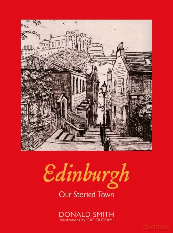Edinburgh: Our Storied Town - 'Edinburgh is a mad god's dream.' HUGH MACDIARMID - Donald Smith [KSIĄŻKA]