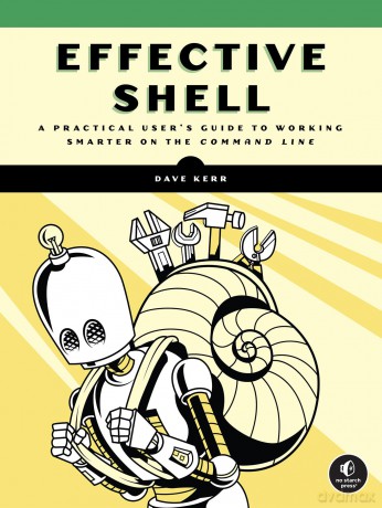 Effective Shell: A Practical User's Guide to Working Smarter on the Command Line - David Kerr [KSIĄŻKA]