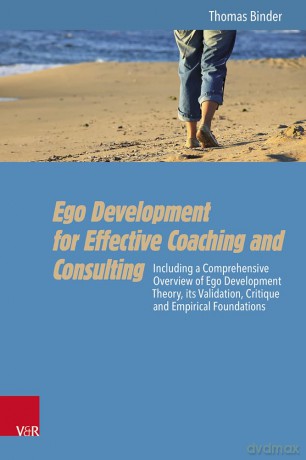 Ego Development for Effective Coaching and Consulting: Including a Comprehensive Overview of Ego Development Theory, its Validation, Critique and Empirical Foundations - Thomas Binder [KSIĄŻKA]