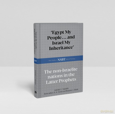 Egypt My People... and Israel My Inheritance: The Non-Israelite Nations in the Latter Prophets - Daniel C. Timmer [KSIĄŻKA]