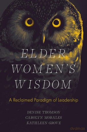 Elder Women's Wisdom: A Reclaimed Paradigm of Leadership - Denise Thomson [KSIĄŻKA]