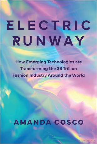 Electric Runway: How Emerging Technologies are Transforming the $3 Trillion Fashion Industry Around the World - Amanda Cosco [KSIĄŻKA]