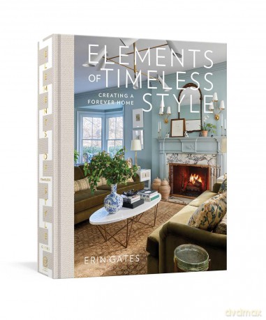 Elements of Timeless Style: Creating a Forever Home - Erin Gates [KSIĄŻKA]
