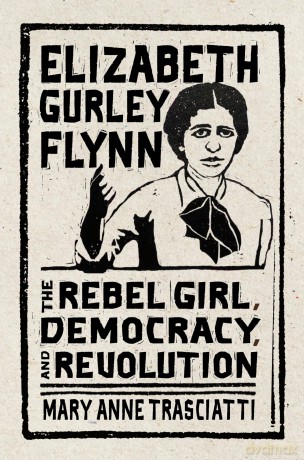 Elizabeth Gurley Flynn: The Rebel Girl, Democracy, and Revolution - Mary Anne Trasciatti [KSIĄŻKA]