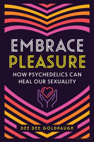 Embrace Pleasure: How Psychedelics Can Heal Our Sexuality - Dee Dee Goldpaugh [KSIĄŻKA]