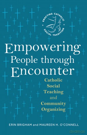Empowering People through Encounter: Catholic Social Teaching and Community Organizing - Erin Brigham [KSIĄŻKA]