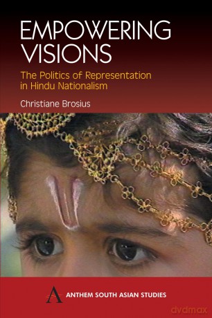 Empowering Visions: The Politics of Representation in Hindu Nationalism - Christiane Brosius [KSIĄŻKA]