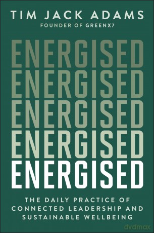 Energised: The Daily Practice of Connected Leadership and Sustainable Wellbeing - Tim Jack Adams [KSIĄŻKA]