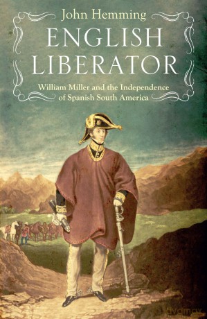 English Liberator: William Miller and the Independence of Spanish South America - John Hemming [KSIĄŻKA]
