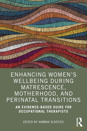 Enhancing Women's Wellbeing During Matrescence, Motherhood, and Perinatal Transitions: An Evidence-based Guide for Occupational Therapists - Hannah Slootjes [KSIĄŻKA]