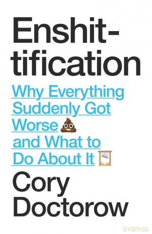 Enshittification: Why Everything Suddenly Got Worse and What To Do About It - Cory Doctorow [KSIĄŻKA]