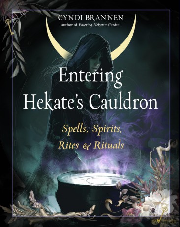 Entering Hekate's Cauldron: Spells, Spirits, Rites, and Rituals - Cyndi Brannen Ph.D [KSIĄŻKA]