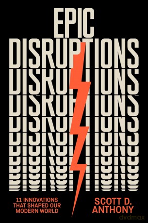 Epic Disruptions: 11 Innovations That Shaped Our Modern World - Scott D. Anthony [KSIĄŻKA]