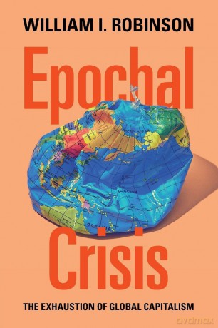 Epochal Crisis: The Exhaustion of Global Capitalism - William I. Robinson [KSIĄŻKA]