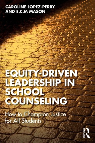 Equity-Driven Leadership in School Counseling: How to Champion Justice for All Students - Caroline Lopez-Perry [KSIĄŻKA]