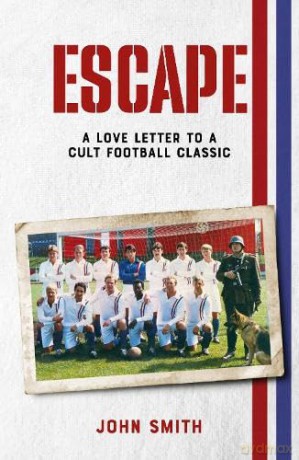 Escape: A Love Letter to a Cult Football Classic - John Smith [KSIĄŻKA]