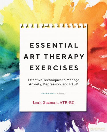 Essential Art Therapy Exercises: Effective Techniques to Manage Anxiety, Depression, and PTSD - Leah Guzman [KSIĄŻKA]