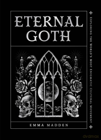 Eternal Goth: Exploring the World's Most Enigmatic Cultural Movement - Emma Madden [KSIĄŻKA]