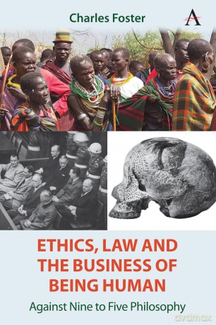 Ethics, Law and the Business of Being Human: Against Nine to Five Philosophy - Charles Foster [KSIĄŻKA]