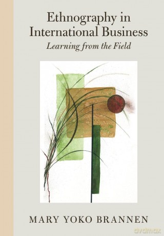 Ethnography in International Business: Learning from the Field - Mary Yoko Brannen [KSIĄŻKA]