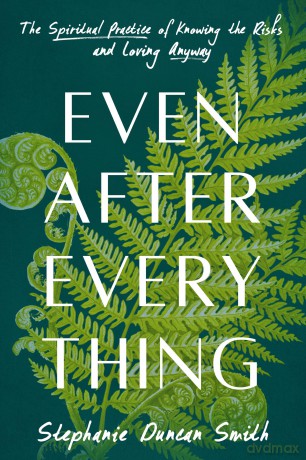 Even After Everything: The Spiritual Practice of Knowing the Risks and Loving Anyway - Stephanie Duncan Smith [KSIĄŻKA]